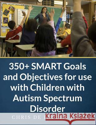 350+ SMART Goals and Objectives for use with Children with Autism Spectrum Disorder De Feyter, Chris 9781491081396 Createspace