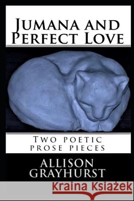 Jumana and Perfect Love - two poetic prose pieces Grayhurst, Allison 9781491081464 Createspace