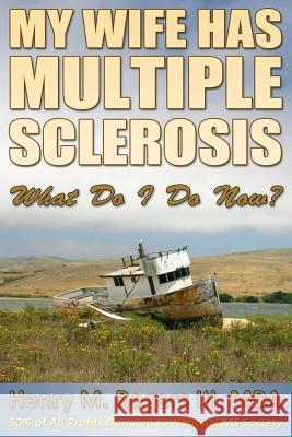 My Wife Has Multiple Sclerosis: What Do I Do Now? MR Henry/H Moore/M Roger 9781491082218