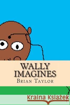 Wally Imagines Brian Taylor 9781491082386 Createspace