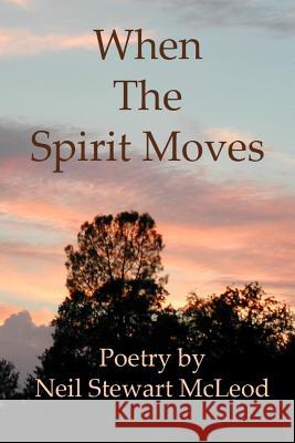 When the Spirit Moves Neil Stewart McLeod 9781491082737 Createspace