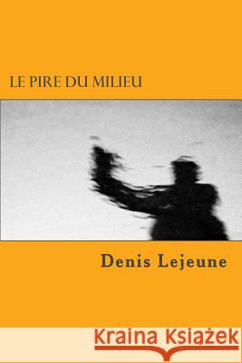 Le Pire du Milieu Lejeune, Denis 9781491082812 Createspace