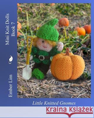 Mini Knit Dolls Book 7: Little Knitted Gnomes Ember Lim 9781491084151 Createspace Independent Publishing Platform