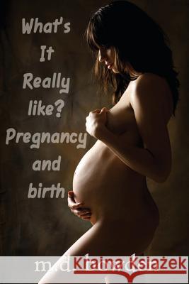 What's It Really Like? Pregnancy & Birth M. D. Bowden 9781491084540 Createspace
