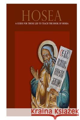 Hosea: A Guide for Those Led to Teach the Book of Hosea D. Matthew Wilcox Julie Wilcox Tatiana Wilcox 9781491085035 Createspace