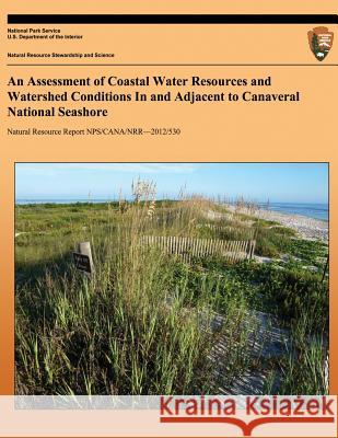 An Assessment of Coastal Water Resources and Watershed Conditions In and Adjacent to Canaveral National Seashore Zarillo, Kim a. 9781491085561 Createspace