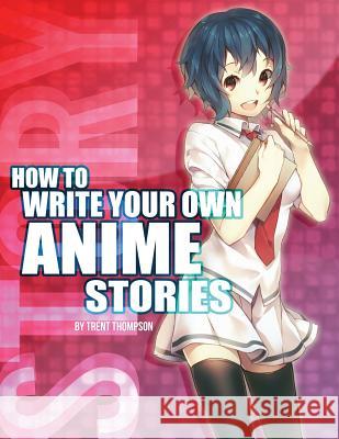 How to Write Your Own Anime Stories, volume one Thompson, Trenton J. 9781491085806 Createspace