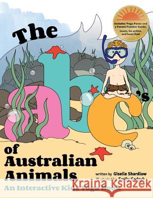 The ABC's of Australian Animals: An Interactive Kids Yoga Book Giselle Shardlow Emily Gedzyk 9781491085868 Createspace