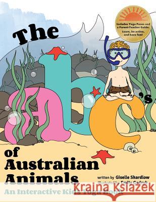 The ABC's of Australian Animals: An Interactive Kids Yoga Book Giselle Shardlow Emily Gedzyk 9781491085868