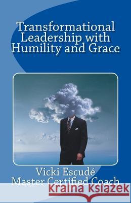 Transformational Leadership with Humility and Grace Vicki Escude 9781491087237 Createspace