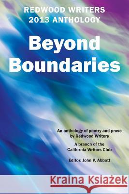 Redwood Writers 2013 Anthology: Beyond Boundaries Redwood Writers John P. Abbott 9781491087534 Createspace