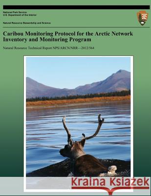 Caribou Monitoring Protocol for the Arctic Network Inventory and Monitoring Program Kyle Joly 9781491088623 Createspace