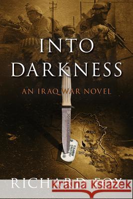 Into Darkness: An Iraq War Novel Richard Fox 9781491089811 Createspace