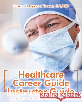 Healthcare Career Guide Instructor Guide: Companion Book with Healthcare Career Guide Dr Susan Odegaar 9781491089958 Createspace