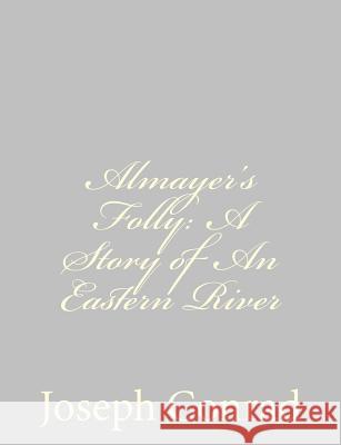 Almayer's Folly: A Story of An Eastern River Conrad, Joseph 9781491094075 Createspace