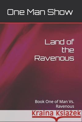 Land of the Ravenous: Book One of Man Vs. Ravenous One Man Show 9781491095164