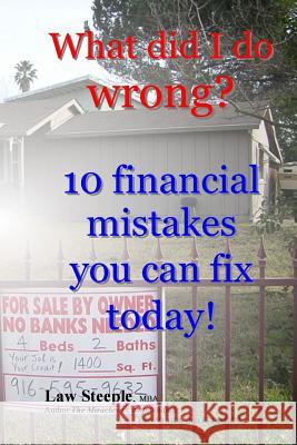 What did I do wrong?: 10 financial mistakes you can fix today! Steeple Mba, Law 9781491095942 Createspace