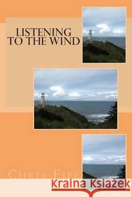 Listening to the Wind Chris Fife 9781491097021 Createspace