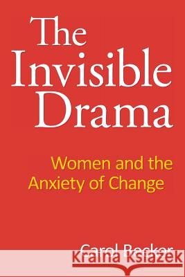 The Invisible Drama: Women and the Anxiety of Change Carol Becker 9781491097205 Createspace