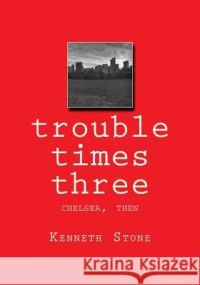 trouble times three: chelsea, then Stone, Kenneth J. 9781491098394