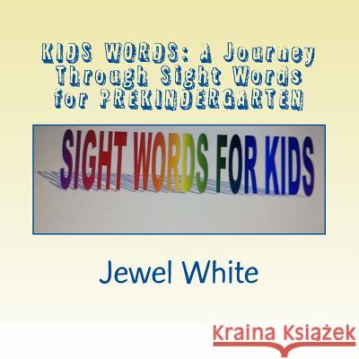 Kids Words: A Journey Through Sight Words for PREKINDERGARTEN: Helping Your Child Recognize Words by SIGHT White, Jewel M. 9781491098523 Createspace