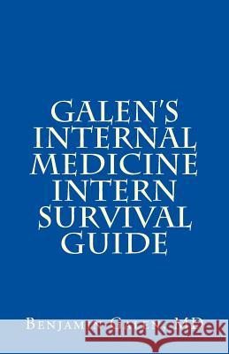 Galen's Internal Medicine Intern Survival Guide Benjamin T. Gale 9781491200322 Createspace