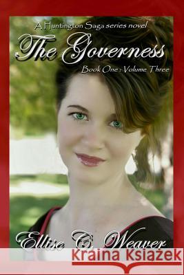 The Governess: Book One--Volume Three: A Huntington Saga Series Novel Ellise C. Weaver Diane Floyd-Miller 9781491200377 Createspace