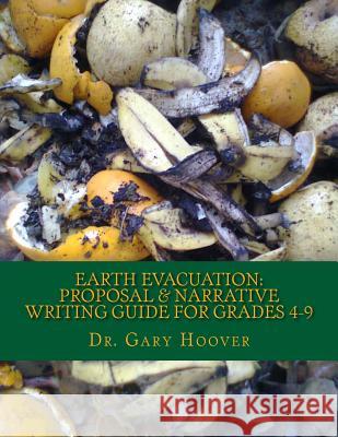 Earth Evacuation: Proposal & Narrative Writing Project Guide Grades 4-9 Dr Gary Hoover 9781491203552 Createspace