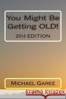 You Might Be Getting OLD! 2014 Edition Garee, Michael L. 9781491203682 Createspace