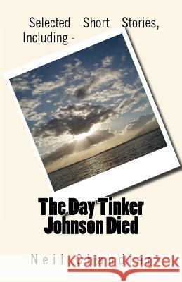 The Day Tinker Johnson Died: Selected Short Stories, Including Neil Chandler 9781491204207
