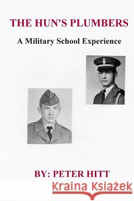 The Hun's Plumbers: A Military School Experience Peter Hitt 9781491205204