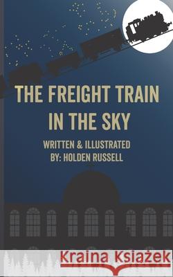 The Freight Train in the Sky Holden Russell 9781491206393 Createspace Independent Publishing Platform