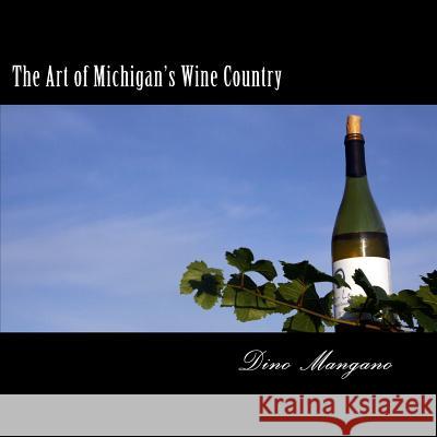 The Art of Michigan's Wine Country Dino C. Mangano 9781491207987 Createspace