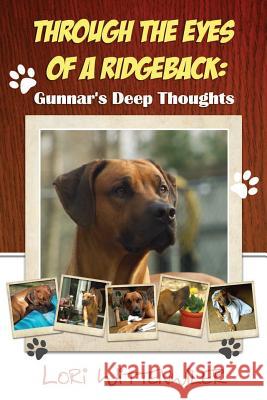 Through the Eyes of a Ridgeback: Gunnar's Deep Thoughts Gunnar D. Ridgeback 9781491208274 Createspace