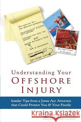 Understanding Your Offshore Injury: Insider Tips from a Jones Act Attorney that Could Protect You & Your Family Young, Timothy J. 9781491209158 Createspace