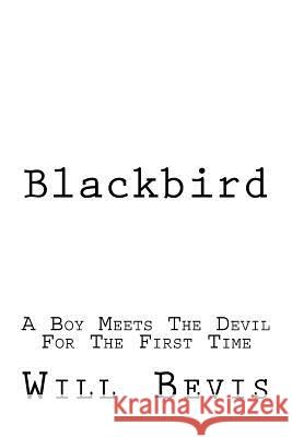 Blackbird: A Young Boy Meets The Devil For the First Time Bevis, Will 9781491209950 Createspace