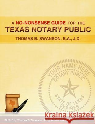 A No Nonsense Guide for the Texas Notary Public: Only a Few Notaries Are as Familiar with the Various Roles and Responsibilities of a Texas Notary Pub Thomas B. Swanson Muzzammil Sajjad Innovative Solution 9781491211472 Createspace