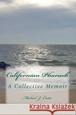 Californian Pharaoh: A Collective Memoir Michael J. Costa 9781491211977 Createspace