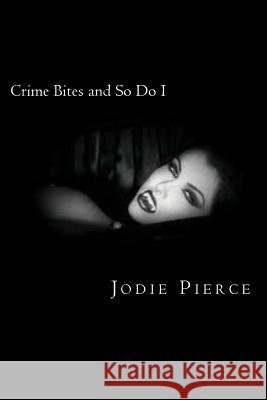 Crime Bites and So Do I Jodie Pierce 9781491212059 Createspace