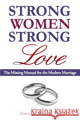 Strong Women, Strong Love: The Missing Manual for the Modern Marriage Dr Poonam Sharma 9781491212080