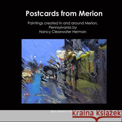 Postcards From Merion: paintings created in and around Merion, Pennsylvania by Nancy Clearwater Herman Herman, Nancy Clearwater 9781491213353 Createspace