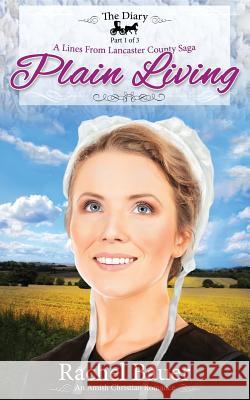 Plain Living: The Diary 1 - A Lines from Lancaster County Saga Rachel Bauer 9781491214381 Createspace