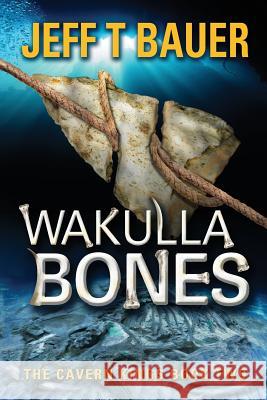 Wakulla Bones: Sequel to The Cavern Kings Bauer, Jeff 9781491214435