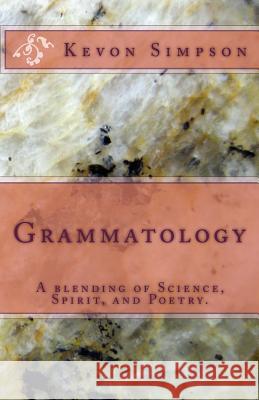 Grammatology: A blending of Science, Spirit, and Poetry. Simpson, Kevon 9781491215319 Createspace