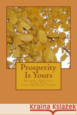 Prosperity Is Yours: Ancient Spiritual Laws For Contemporary Times Grant-Fox, Katharine 9781491216682 Createspace