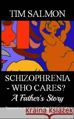 Schizophrenia - Who Cares? - A Father's Story Tim Salmon 9781491217085