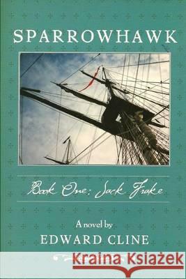 Sparrowhawk: Book One, Jack Frake: A Novel of the American Revolution Edward Cline 9781491217498 Createspace
