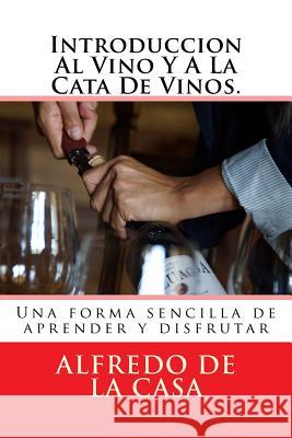 Introduccion Al Vino Y A La Cata De Vinos.: Una forma sencilla de aprender y disfrutar De La Casa, Alfredo 9781491219300