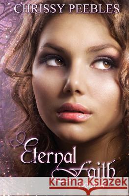 Eternal Faith - Book 4 Chrissy Peebles 9781491220962 Createspace