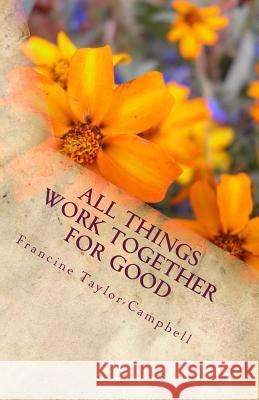 All Things Work Together For Good: Discover how to accept God's plans for your life Taylor-Campbell, Francine S. 9781491221952